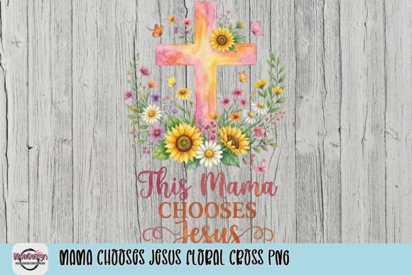 Mama Chooses Jesus Floral Cross PNG — T-Shirt Designs